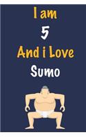 I am 5 And i Love Sumo: Journal for Sumo Lovers, Birthday Gift for 5 Year Old Boys and Girls who likes Strength and Agility Sports, Christmas Gift Book for Sumo Player and 