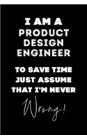 I Am A Product Design Engineer To Save Time Just Assume That I'm Never Wrong!