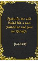 Again the one who looked like a man touched me and gave me strength. Daniel 10