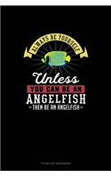 Always Be Yourself Unless You Can Be An Angelfish Then Be An Angelfish: To Do List Notebook(351 To Do List Notebook)