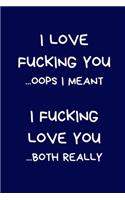 I Love Fucking You ...Oops I Meant I Fucking Love You ...Both Really