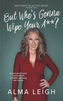 But Who's Gonna Wipe Your A**?