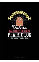 Always Be Yourself Unless You Can Be A Prairie Dog Then Be A Prairie Dog: Workout Log Book(218 Workout Log Book)
