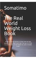 Somatimo. The Real World Weight Loss Book: A look at the big business of food, how we have become fat and how to get slim. Lose up to 30 LBS in a month with 28 day weight loss plans included 