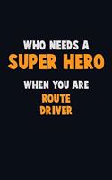 Who Need A SUPER HERO, When You Are Route Driver: 6X9 Career Pride 120 pages Writing Notebooks