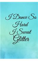 I Dance So Hard I Sweat Glitter