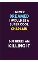 I Never Dreamed I would Be A Super Cool Chaplain But Here I Am Killing It: 6X9 120 pages Career Notebook Unlined Writing Journal