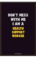 Don't Mess With Me, I Am A Health support worker: Career Motivational Quotes 6x9 120 Pages Blank Lined Notebook Journal