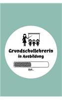 Grundschullehrerin in Ausbildung: Notizbuch für Grundschullehrerinnen - 120 Seiten Liniert (ca. DIN A5) - Tagebuch - Tagesplaner - Terminkalender - Geschenkidee für Grundschullehreri