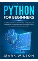 Python for beginners: An introduction to the programming. Data science and data analysis. Clear definitions of the lexicon. Python for beginners = A guide for everybody!