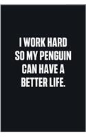 I Work Hard So My Penguin Can Have A Better Life: (Funny Journal Gift for Animal Owners and Lovers) blank Lined Notebook