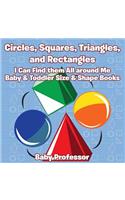 Circles, Squares, Triangles, and Rectangles: I Can Find them All Around Me - Baby & Toddler Size & Shape Books