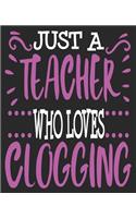 Just A teacher Who Loves Clogging: Funny Clogger Folk Dance Dancing Her Composition Notebook 100 College Ruled Pages Journal Diary