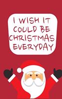 I wish it could be Christmas Everyday: Cute Funny Love Notebook/Diary/ Journal to write in, Lined interior 6 x 9 inches 80 Pages, Chrsitmas Lover, Christmas Tree, Time, Plan for Christmas