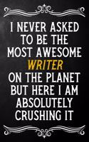 I Never Asked To Be The Most Awesome Writer On The Planet: Appreciation Gift For Writer / Blank Journal / Alternative To A Card For Writers ( 6 x 9 - 120 Blank Lined Notebook )