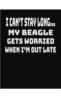I Can't Stay Long... My Beagle Gets Worried When I'm Out Late
