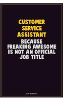 Customer Service Assistant, Because Freaking Awesome Is Not An Official Job Title: Career Motivational Quotes 6x9 120 Pages Blank Lined Notebook Journal