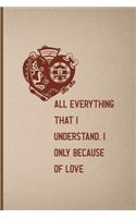 All, Everything That I Understand, I Understand Only Because Of Love: Notebook Journal Composition Blank Lined Diary Notepad 120 Pages Paperback Pink And Brown Texture Steampunk