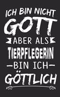 Ich bin nicht Gott aber als Tierpflegerin bin ich göttlich: Notizbuch mit 110 linierten Seiten, Nutzung auch als Dekoration in Form eines Schild bzw. Poster möglich