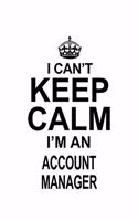 I Can't Keep Calm I'm An Account Manager: Unique Account Manager Notebook, Account Managing/Organizer Journal Gift, Diary, Doodle Gift or Notebook - 6 x 9 Compact Size, 109 Blank Lined Pages