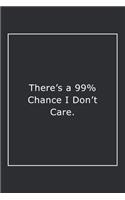 There's a 99% Chance I Don't Care.