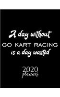 A Day Without Go Kart Racing Is A Day Wasted 2020 Planner: Nice 2020 Calendar for Go Kart Racing Fan - Christmas Gift Idea Go Kart Racing Theme - Go Kart Racing Lover Journal for 2020 - 120 pages 8.5x11 inch