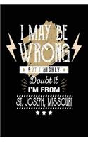 I May Be Wrong But I Highly Doubt It I'm From St. Joseph, Missouri