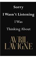 Sorry I Wasn't Listening I Was Thinking About Avril Lavigne
