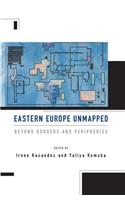 Eastern Europe Unmapped: Beyond Borders and Peripheries