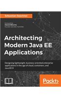 Architecting Modern Java EE Applications: Designing lightweight, business-oriented enterprise applications in the age of cloud, containers, and Java EE 8