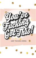 You've Fucking Got This! Habit Tracking Journal