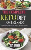 The Complete Keto Diet for Beginners: A Practical Approach to Living a Ketogenic Lifestyle