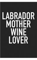 Labrador Mother Wine Lover: A 6x9 Inch Matte Softcover Journal Notebook with 120 Blank Lined Pages and a Funny Animal Loving Wine Drinking Pet Dog Owner Cover Slogan