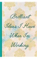 Brilliant Ideas I Have When I'm Working: Blank Lined Notebook Journal Diary Composition Notepad 120 Pages 6x9" Paperback (Funny Office Design)