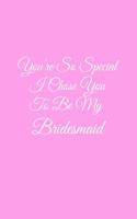 You're So Special I Chose You to Be My Bridesmaid