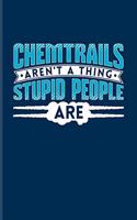 Chemtrails Aren't a Thing Stupid People Are: Conspiracy & Geoengeineering Journal for Nerds, Geeks, Engineers, Education, Science & Technology Fans - 6x9 - 100 Blank Lined Pages