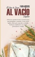 El Libro de Cocina al vacío Completo: 60 Recetas a prueba de tontos con instrucciones para principiantes y avanzados. Cocine recetas rápidas y fáciles para sorprender a su familia. Pierd