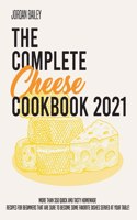The Complete Cheese Cookbook 2021: More than 350 quick and tasty homemade recipes for beginners that are sure to become some favorite dishes served at your table!