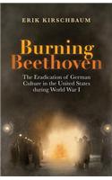 Burning Beethoven. The Eradication of German Culture in The United States During World War I