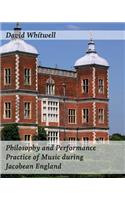 Philosophy and Performance Practice of Music during Jacobean England