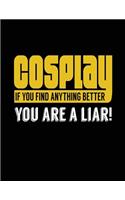 Cosplay If You Find Anything Better You Are A Liar!: Blank Lined Notebook Journals