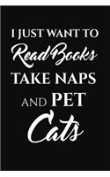 I Just Want To Read Books Take Naps And Pet Cats: Cat Lover Writing Journal Lined, Diary, Notebook