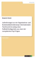 Anforderungen an ein Organisations- und Kommunikationskonzept. Internationales Nachwuchs-Scouting eines Fußball-Erstligaclubs aus einer der europäischen Top-5-Ligen