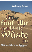 Um fünf Uhr macht die Wüste zu: Meine Jahre in Ägypten