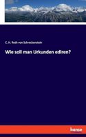 Wie soll man Urkunden ediren?