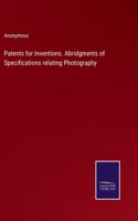 Patents for Inventions. Abridgments of Specifications relating Photography