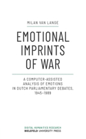 Emotional Imprints of War: A Computer-Assisted Analysis of Emotions in Dutch Parliamentary Debates, 1945-1989(Digital Humanities Research)