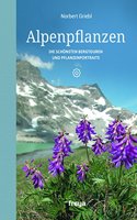 Alpenpflanzen: Die schonsten Bergtouren und Pflanzenportraits