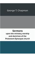 Sermons upon the ministry, worship and doctrines of the Protestant Episcopal church