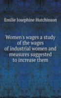 Women's wages a study of the wages of industrial women and measures suggested to increase them